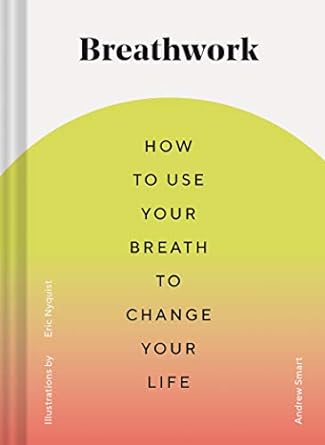 Breathwork: How to Use Your Breath to Change Your Life