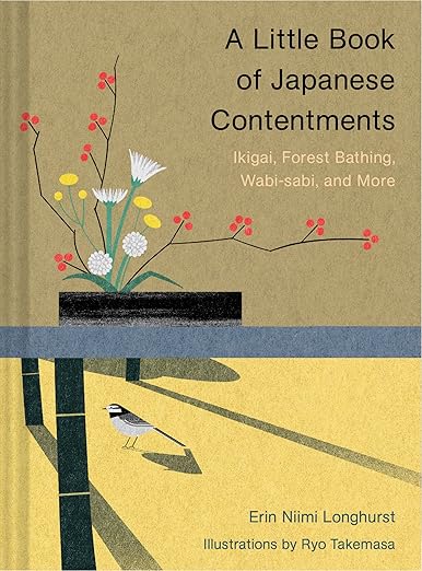 A Little Book of Japanese Contentments Ikigai, Forest Bathing, Wabi-sabi, and More
