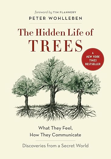 The Hidden Life of Trees: What They Feel, How They Communicate- Discoveries from a Secret World