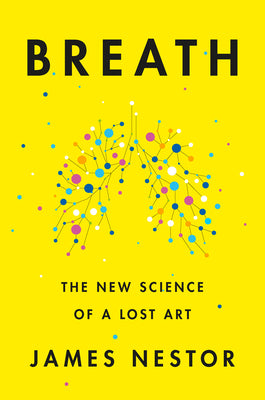 Breath, The New Science of a Lost Art Hardcover by James Nestor